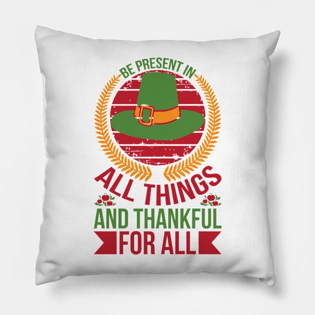 Be Present In All Things And Thankful For All Things T Shirt For Women Men Pillow by QueenTees