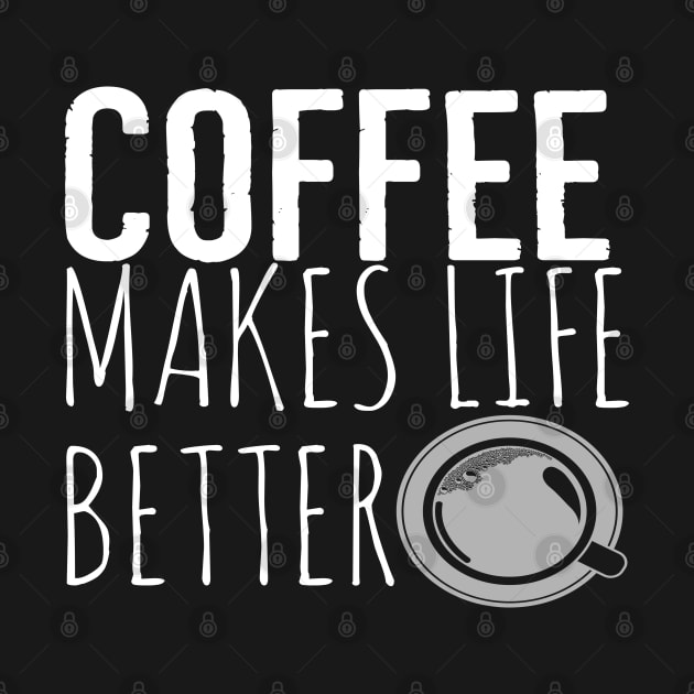 Coffee Makes Life Better Funny by Happy - Design