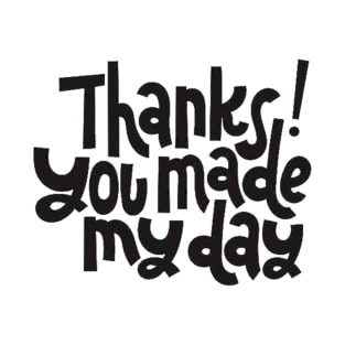 Thanks You Made My Day - Motivational Positive Quote T-Shirt