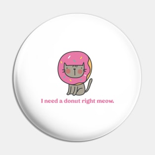 I Need a Donut Right Meow Pin