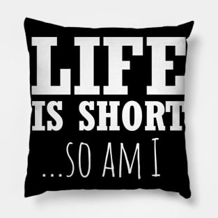 Life Is Short So Do I Funny Short People Pillow