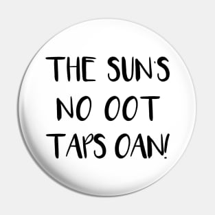 THE SUNS NO OOT TAPS OAN!, Scots Language Phrase Pin