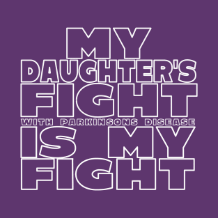 My Daughter's Fight With Parkinsons Disease Is My Fight T-Shirt