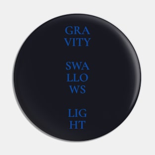 Gravity Swallows Light - Blue Text on Dark Background Pin