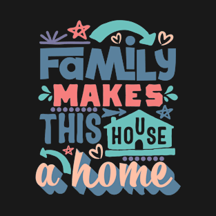 Family makes this house a home T-Shirt