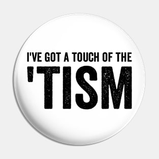 I've got a touch of the 'tism - Black Font Pin