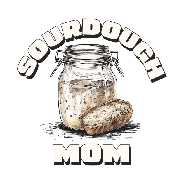 Sourdough mom, sourdough baking, for the love of sourdough by One Eyed Cat Design