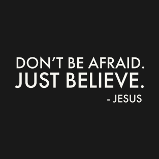 Don't be afraid.  Just believe T-Shirt