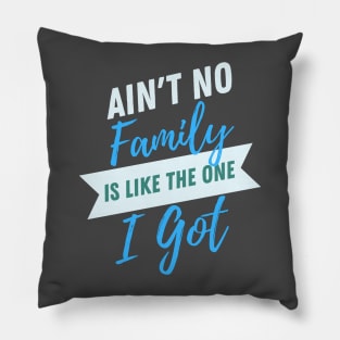 Aint No Family is like The One I Got- Typographic Design Pillow