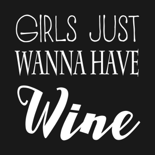 Girls Just Wanna Have Wine T-Shirt