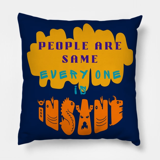 PEOPLE BEING SAME IN BECOMING INSANE Pillow by Sharing Love