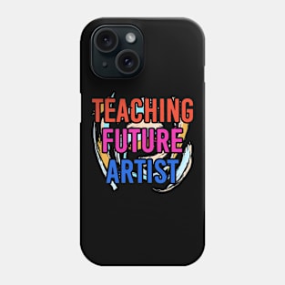 Teaching Future Artist - Art Teacher Phone Case