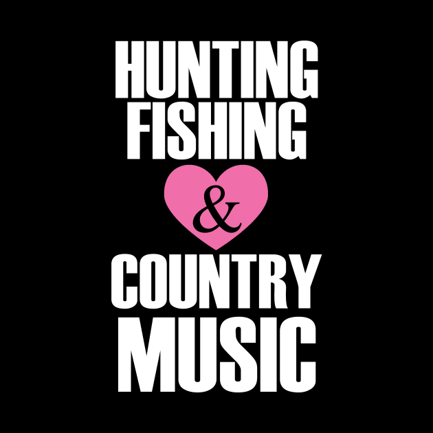 Hunting Fishing And Loves Country Music by jerranne