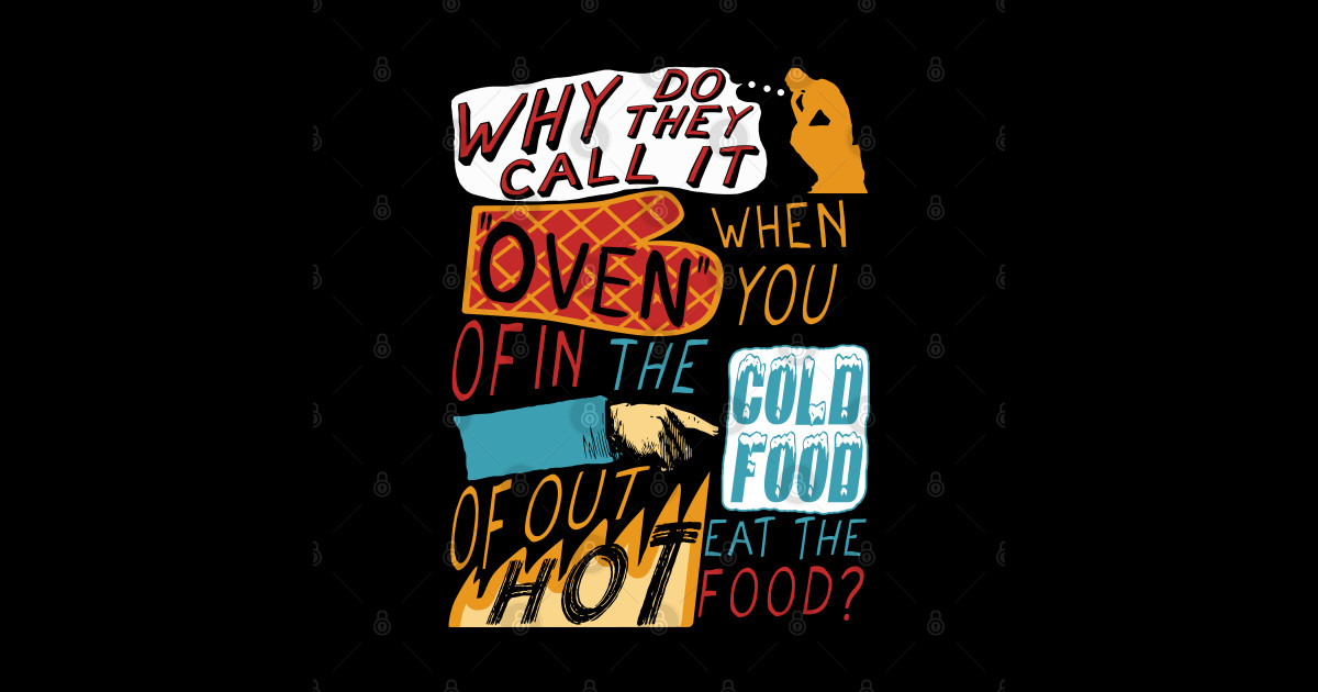 Why Do They Call It Oven Oddly Specific Meme Oddly Specific Meme