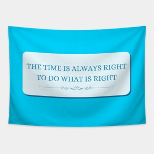 The time is always right to do the right thing Tapestry