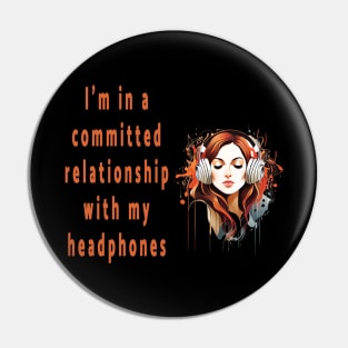 I'm in a committed relationship with my headphones Pin