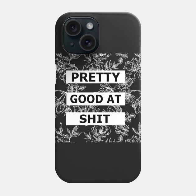 Pretty Good At Shit - Floral Sarcasm Phone Case by ballhard