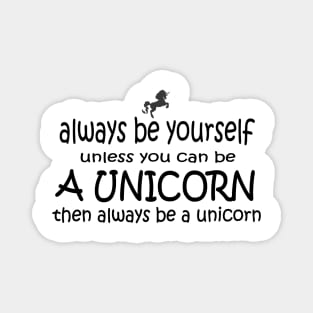 Always be yourself or be a unicorn Magnet