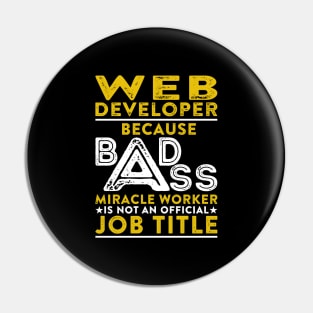 Web Developer Because Badass Miracle Worker Is Not An Official Job Title Pin