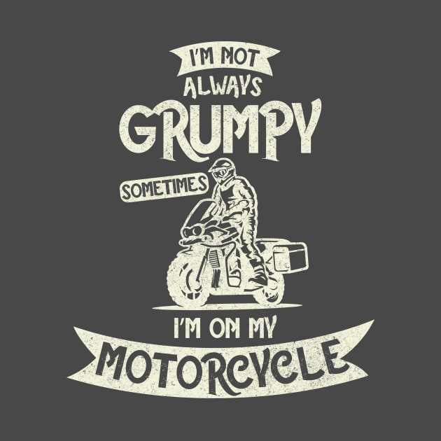 I'm not always Grumpy, Sometimes I'm on my Motorcycle by BOEC Gear