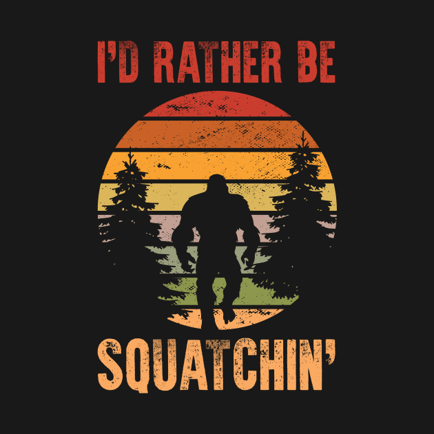 Bigfoot - I'd Rather Be Squatchin' by 5StarDesigns