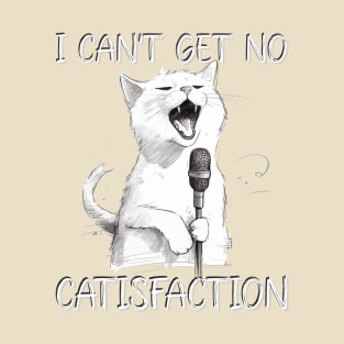 I Can't Get No Catisfaction I can't get no satisfaction  Funny Cat T-Shirt