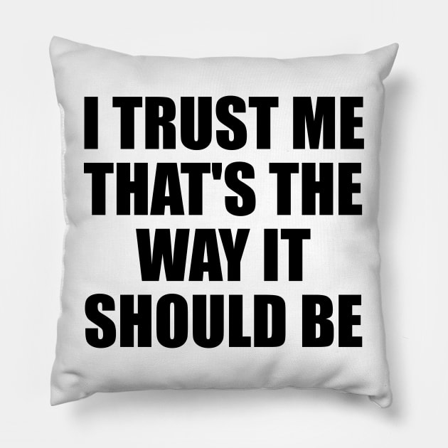 I trust me that's the way it should be Pillow by BL4CK&WH1TE 