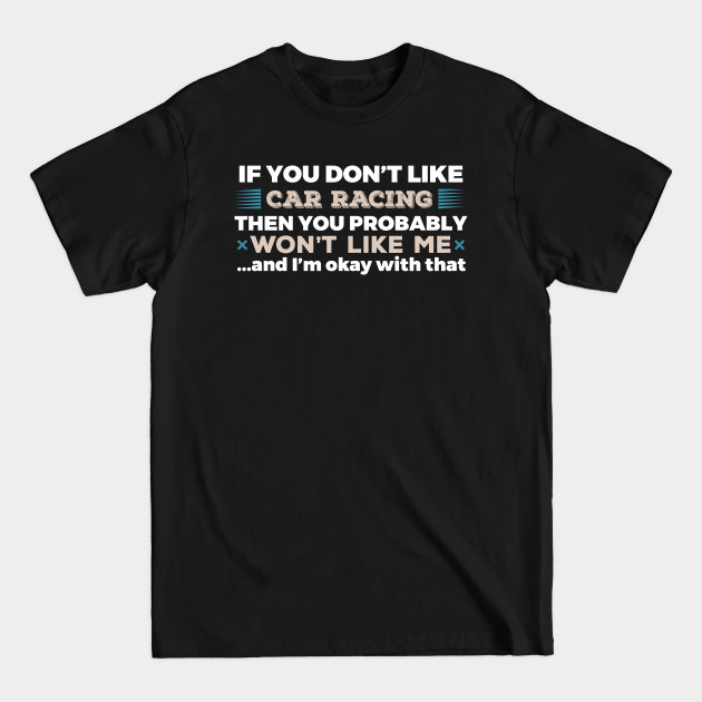 Discover IF YOU DON'T LIKE CAR RACING - Car Racing - T-Shirt