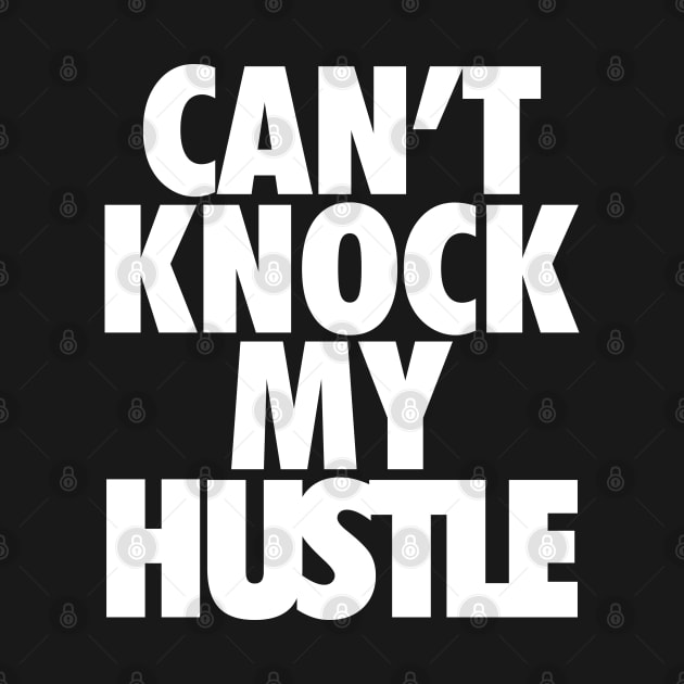 Can't Knock My Hustle Wht by Tee4daily