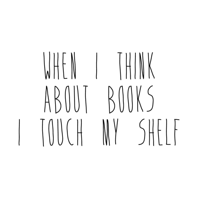When I Think About Books I Touch My Shelf by RobinBobbinStore