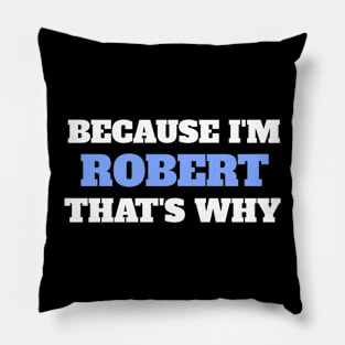 Because I'm Robert That's Why Pillow