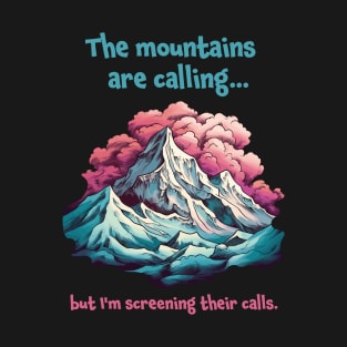 The mountains are calling, but I'm screening their calls. Funny Quote Mountain Climbing T-Shirt