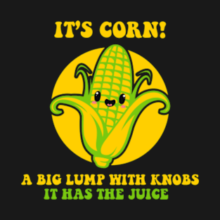 It's Corn - A Big Lump With Knobs T-Shirt