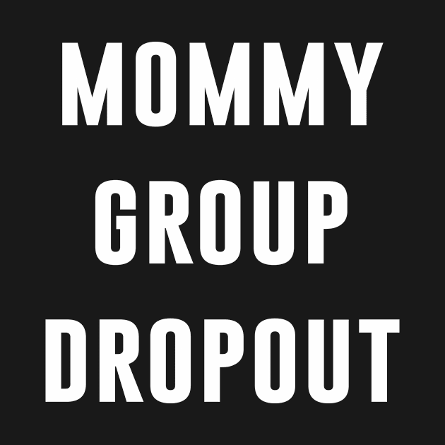 Mommy Group Dropout Quote by teesumi