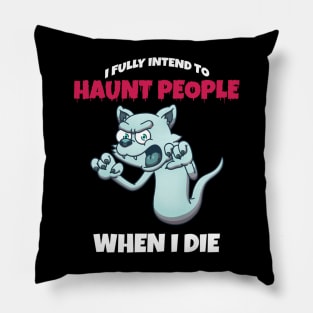 Ghost Cat I Fully Intend To Haunt People When I Die Pillow