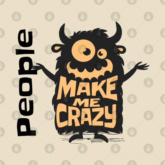 People Make Me Crazy by ThePawPrintShoppe