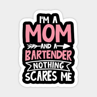 I'm a Mom and a Bartender Nothing Scares Me Magnet