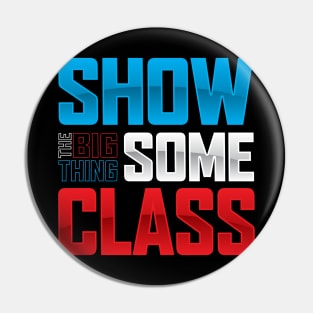 SHOW SOME CLASS (Big Thing show) Pin