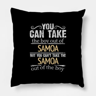 You Can Take The Boy Out Of Samoa But You Cant Take The Samoa Out Of The Boy - Gift for Samoan With Roots From Samoa Pillow