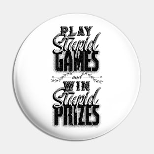 Play Stupid Games Win Stupid Prizes Pin