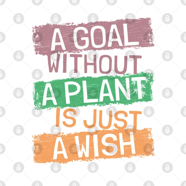 A Goal Without Cannabis Plant Is Just A Wish by NuttyShirt