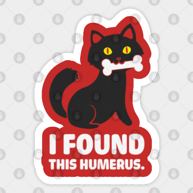 I Found This Humerus Bone Funny Cat - Cat - Sticker