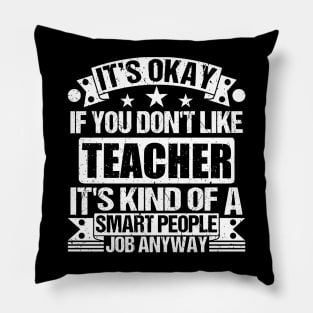 Teacher lover It's Okay If You Don't Like Teacher It's Kind Of A Smart People job Anyway Pillow