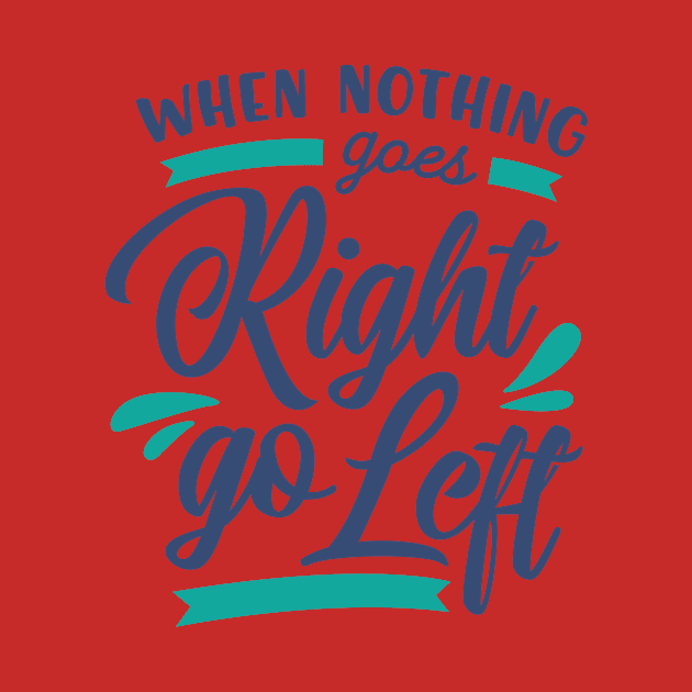 When Nothing Goes Right go Left by AxmiStore