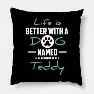 Life Is Better With A Dog Named Teddy Pillow