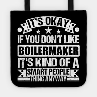 It's Okay If You Don't Like Boilermaker It's Kind Of A Smart People Thing Anyway Boilermaker Lover Tote