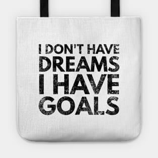 I Don't Have Dreams I Have Goals - Motivational Words Tote