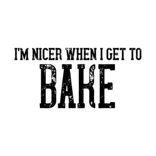 I'm Nicer When I Get To Bake T-Shirt