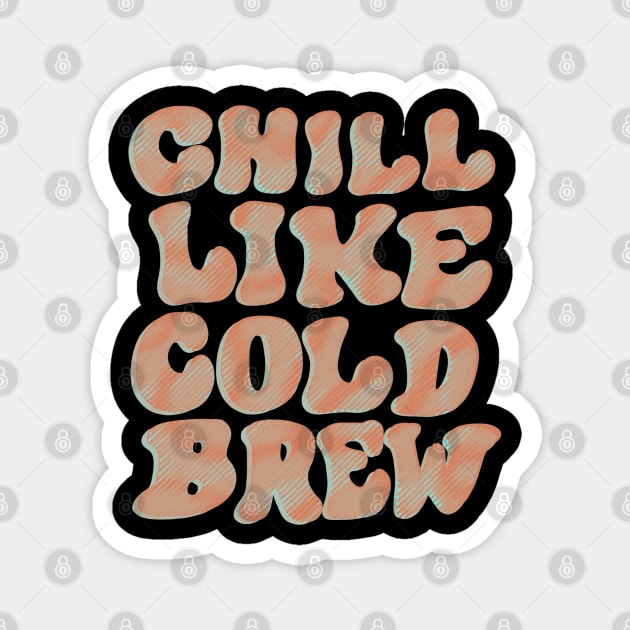 Chill Like Cold Brew Magnet by Coffee Hotline