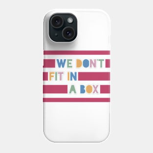 We Don't Fit In A Box Phone Case